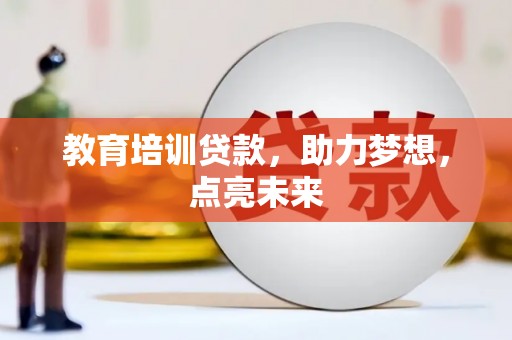 颍泉教育培训贷款，助力梦想，点亮未来