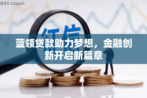 颍泉蓝领贷款助力梦想，金融创新开启新篇章