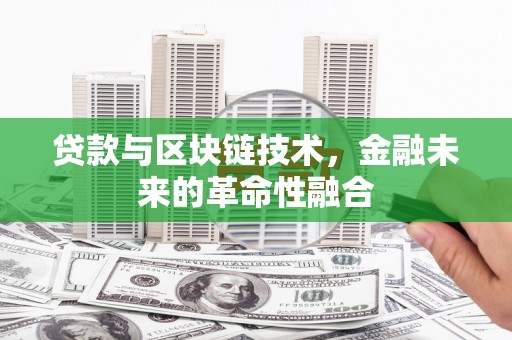 颍泉贷款与区块链技术，金融未来的革命性融合