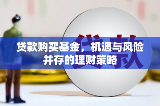 颍泉贷款购买基金，机遇与风险并存的理财策略