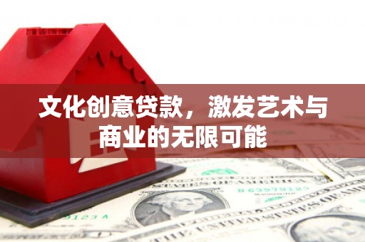 颍泉文化创意贷款，激发艺术与商业的无限可能
