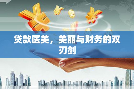 颍泉贷款医美，美丽与财务的双刃剑