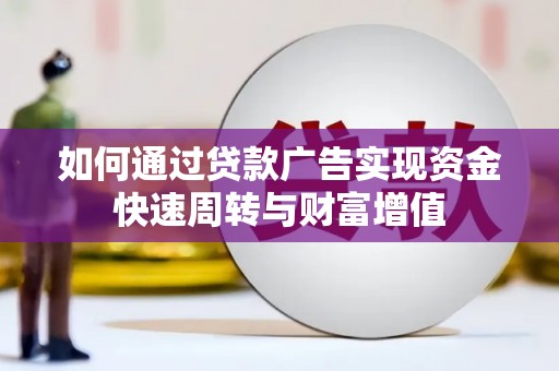颍泉如何通过贷款广告实现资金快速周转与财富增值