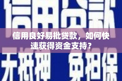 颍泉信用良好易批贷款，如何快速获得资金支持？
