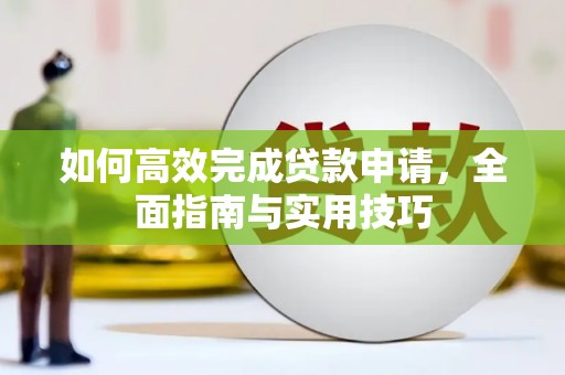颍泉如何高效完成贷款申请，全面指南与实用技巧