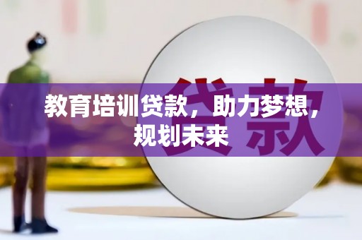 颍泉教育培训贷款，助力梦想，规划未来