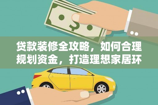 颍泉贷款装修全攻略，如何合理规划资金，打造理想家居环境