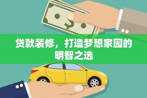 颍泉贷款装修，打造梦想家园的明智之选