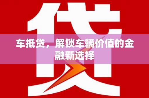 颍泉车抵贷，解锁车辆价值的金融新选择