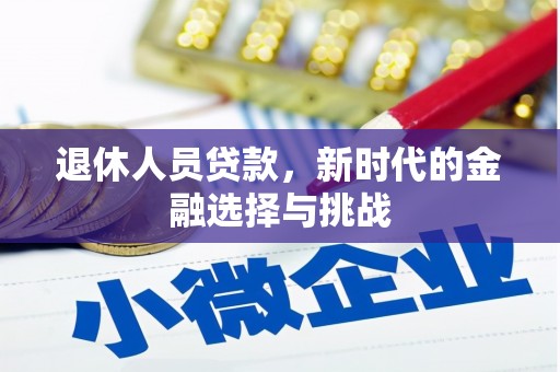 颍泉退休人员贷款，新时代的金融选择与挑战