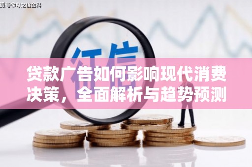 颍泉贷款广告如何影响现代消费决策，全面解析与趋势预测