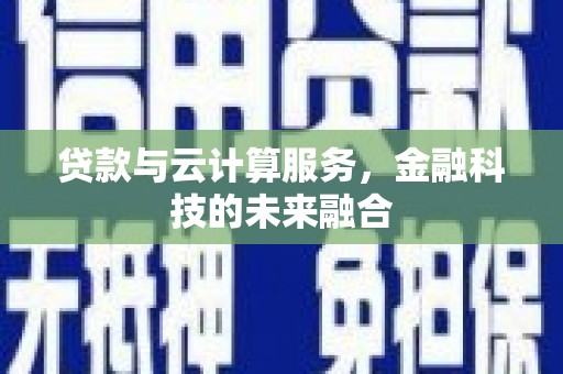 颍泉贷款与云计算服务，金融科技的未来融合
