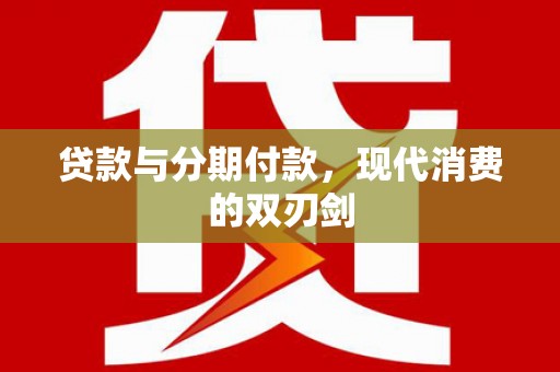 颍泉贷款与分期付款，现代消费的双刃剑