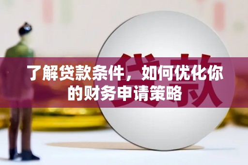 颍泉了解贷款条件，如何优化你的财务申请策略
