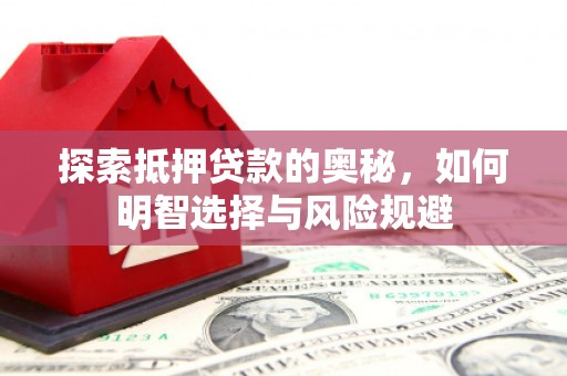 颍泉探索抵押贷款的奥秘，如何明智选择与风险规避