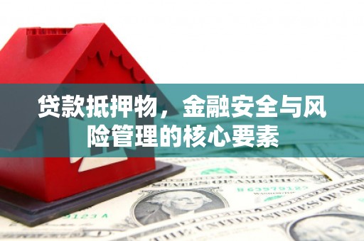 颍泉贷款抵押物，金融安全与风险管理的核心要素