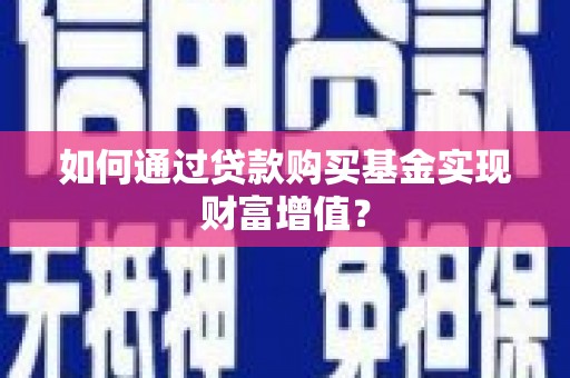 颍泉如何通过贷款购买基金实现财富增值？