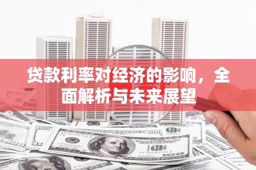 颍泉贷款利率对经济的影响，全面解析与未来展望