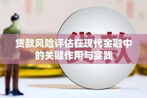 颍泉贷款风险评估在现代金融中的关键作用与实践