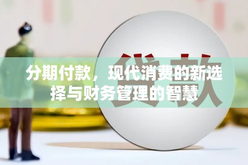 颍泉分期付款，现代消费的新选择与财务管理的智慧
