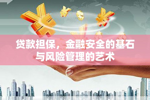 颍泉贷款担保，金融安全的基石与风险管理的艺术