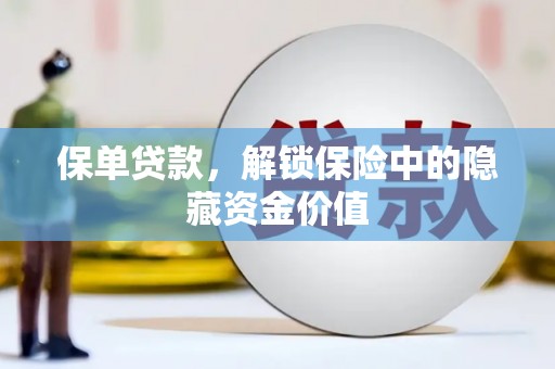 颍泉保单贷款，解锁保险中的隐藏资金价值