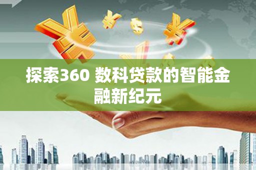 颍泉探索360 数科贷款的智能金融新纪元