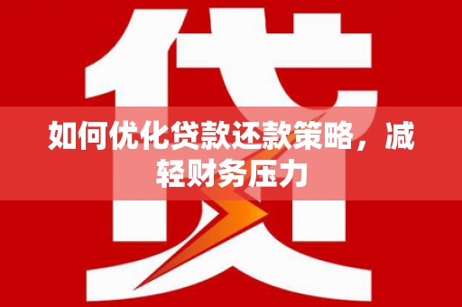 颍泉如何优化贷款还款策略，减轻财务压力