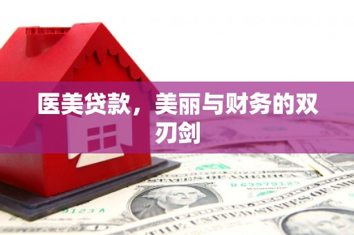 颍泉医美贷款，美丽与财务的双刃剑