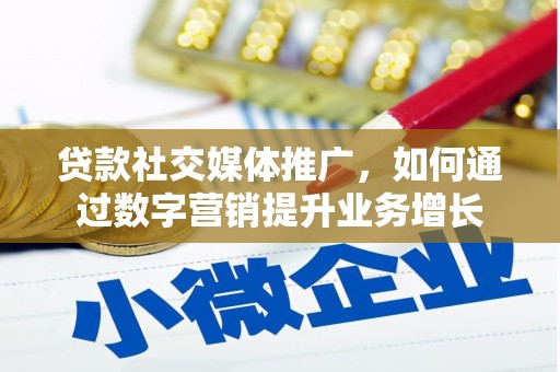 颍泉贷款社交媒体推广，如何通过数字营销提升业务增长