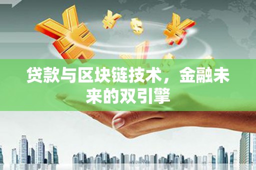 颍泉贷款与区块链技术，金融未来的双引擎