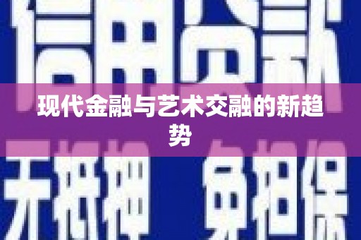 颍泉现代金融与艺术交融的新趋势