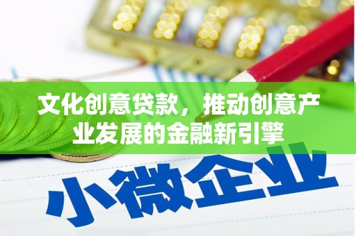 颍泉文化创意贷款，推动创意产业发展的金融新引擎