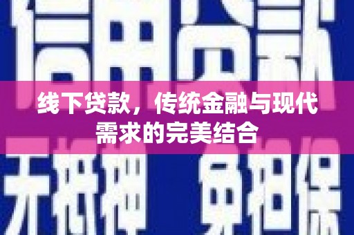 颍泉线下贷款，传统金融与现代需求的完美结合