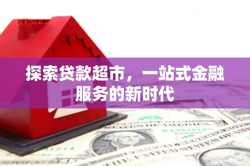 颍泉探索贷款超市，一站式金融服务的新时代