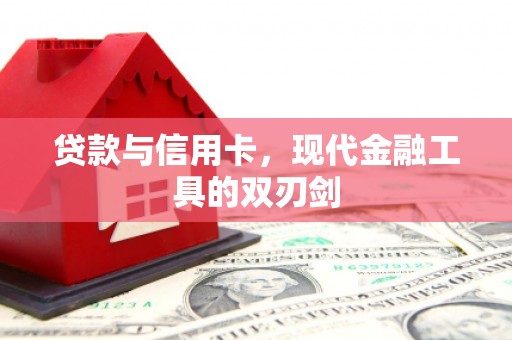 颍泉贷款与信用卡，现代金融工具的双刃剑