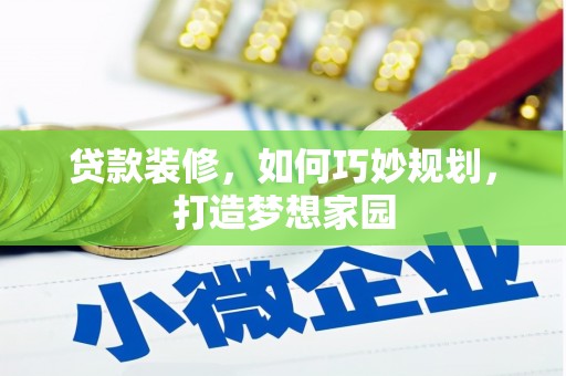 颍泉贷款装修，如何巧妙规划，打造梦想家园