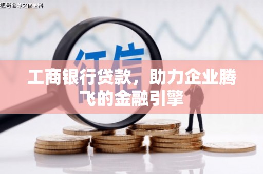 颍泉工商银行贷款，助力企业腾飞的金融引擎