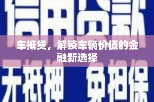 颍泉车抵贷，解锁车辆价值的金融新选择