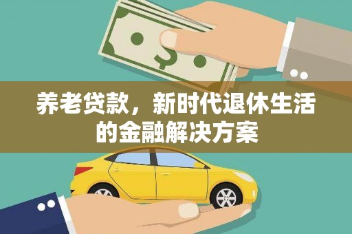 颍泉养老贷款，新时代退休生活的金融解决方案