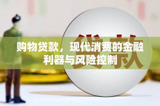 颍泉购物贷款，现代消费的金融利器与风险控制