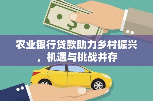 颍泉农业银行贷款助力乡村振兴，机遇与挑战并存