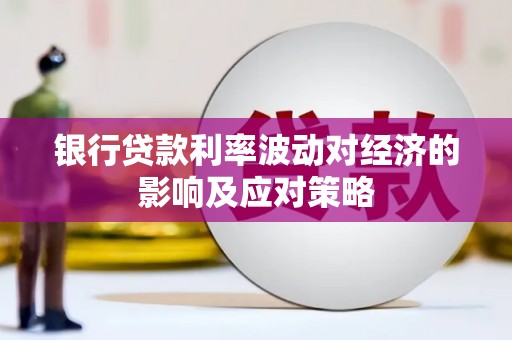 颍泉银行贷款利率波动对经济的影响及应对策略