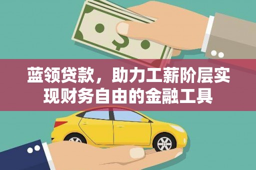 颍泉蓝领贷款，助力工薪阶层实现财务自由的金融工具