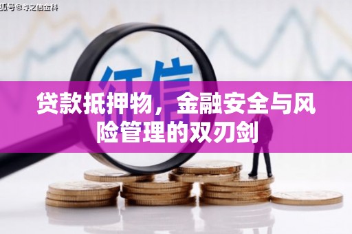 颍泉贷款抵押物，金融安全与风险管理的双刃剑