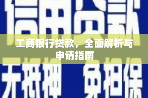 颍泉工商银行贷款，全面解析与申请指南