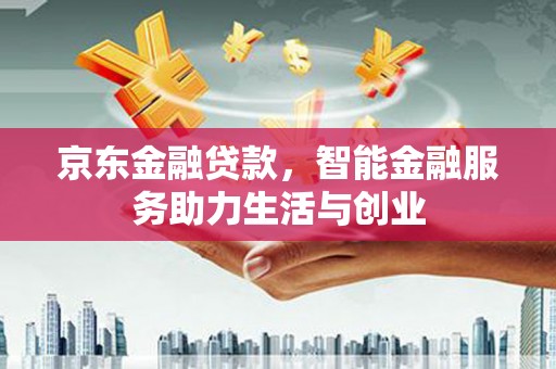 颍泉京东金融贷款，智能金融服务助力生活与创业