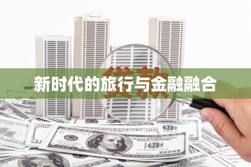 颍泉新时代的旅行与金融融合